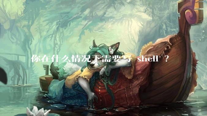 你在什么情况下需要写 shell ？