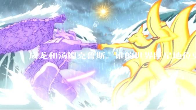 成龙和汤姆克鲁斯，谁的世界巨星地位更高？