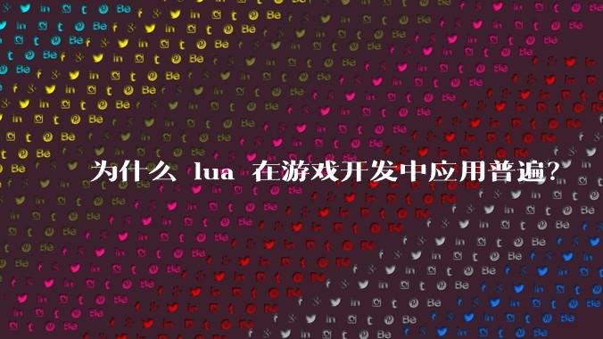 为什么 lua 在游戏开发中应用普遍？