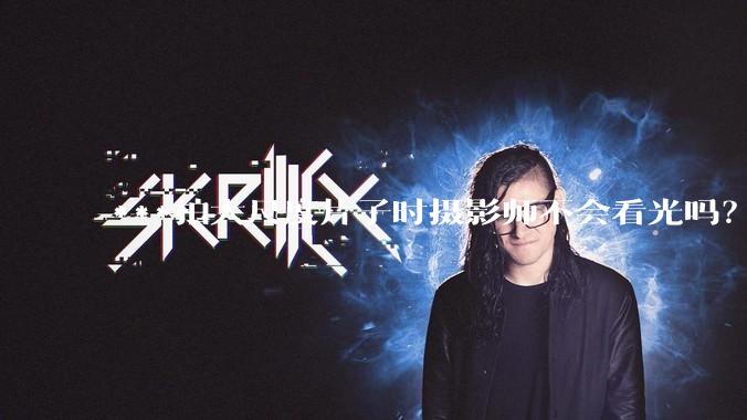 ***拍大尺度片子时摄影师不会看光吗？