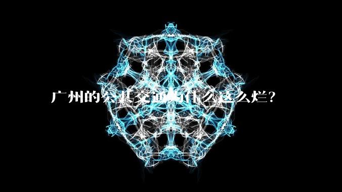 广州的公共交通为什么这么烂？