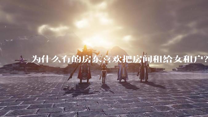 为什么有的房东喜欢把房间租给女租户？