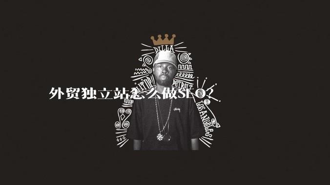 外贸独立站怎么做SEO？