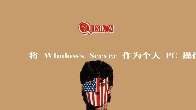 将 Windows Server 作为个人 PC 操作系统来用是怎样的体验？