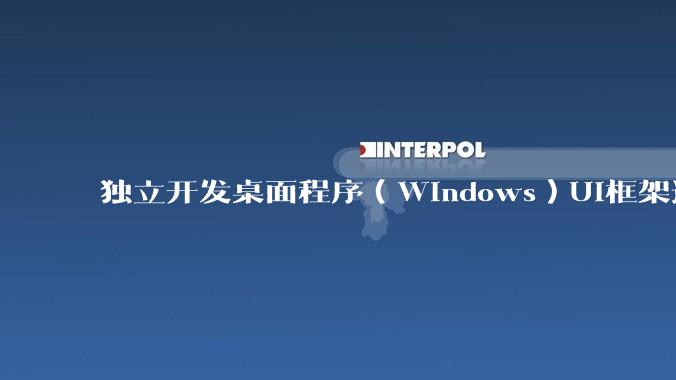 独立开发桌面程序（Windows）UI框架选择哪个更好？