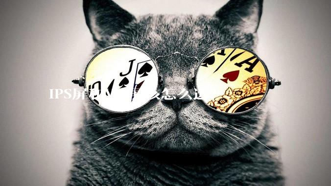 IPS屏和VA屏该怎么选？