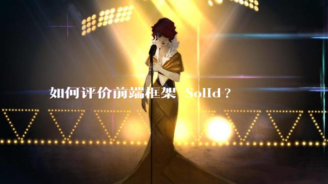 如何评价前端框架 Solid?