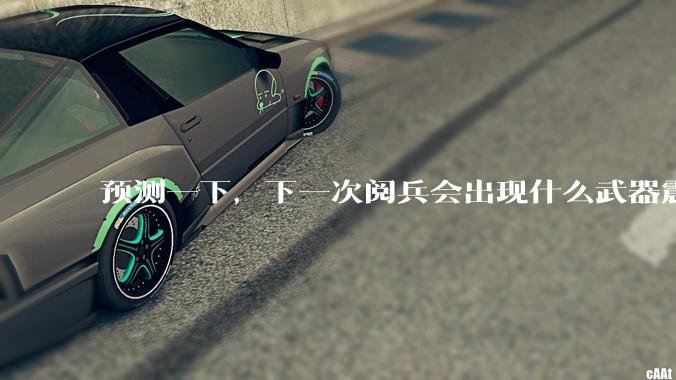 预测一下，下一次阅兵会出现什么武器震惊世界？